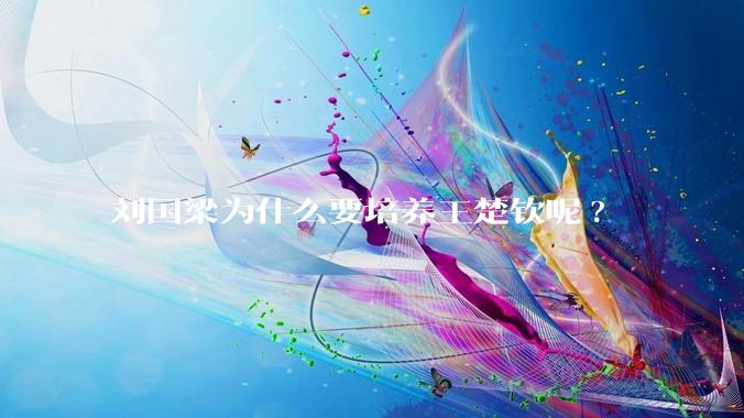 刘国梁为什么要培养王楚钦呢?