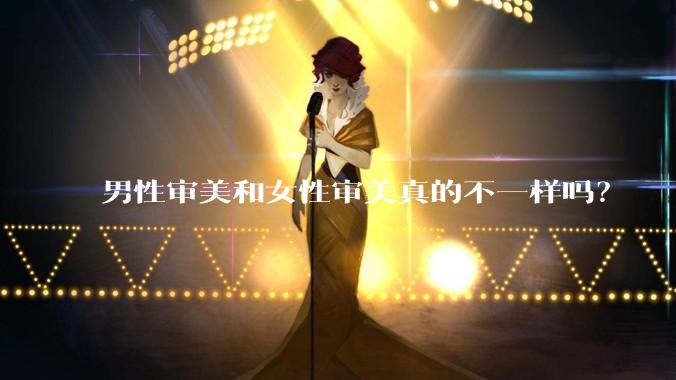 男性审美和女性审美真的不一样吗？