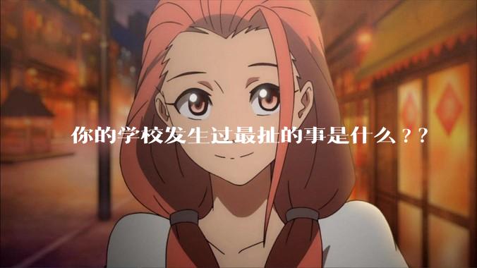 你的学校发生过最扯的事是什么?？